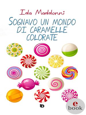 cover image of Sognavo un mondo di caramelle colorate
